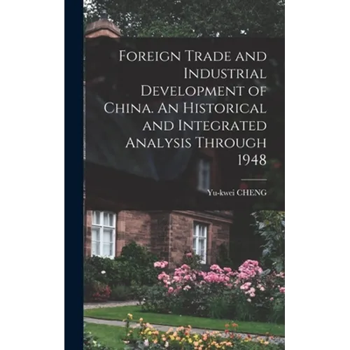 Foreign Trade and Industrial Development of China. An Historical and Integrated Analysis Through 1948 - Hardcover