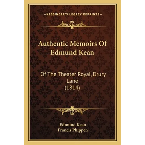 Authentic Memoirs Of Edmund Kean: Of The Theater Royal, Drury Lane (1814) - Paperback