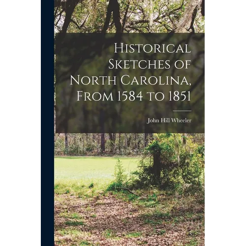 Historical Sketches of North Carolina, From 1584 to 1851 - Paperback