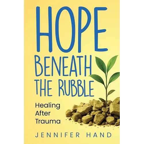 Hope Beneath the Rubble: Healing After Trauma - Paperback