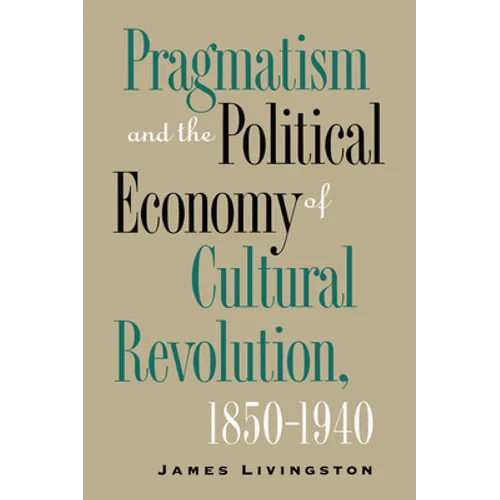 Pragmatism and the Political Economy of Cultural Revolution, 1850-1940