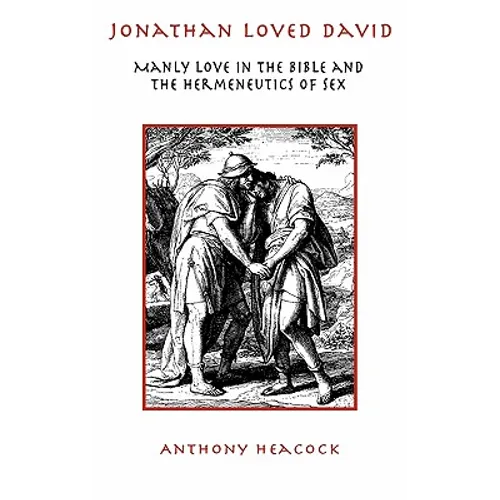 Jonathan Loved David: Manly Love in the Bible and the Hermeneutics of Sex - Hardcover