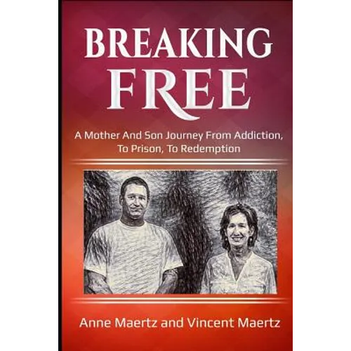Breaking Free: A Mother And Son Journey From Addiction, To Prison, To Redemption - Paperback