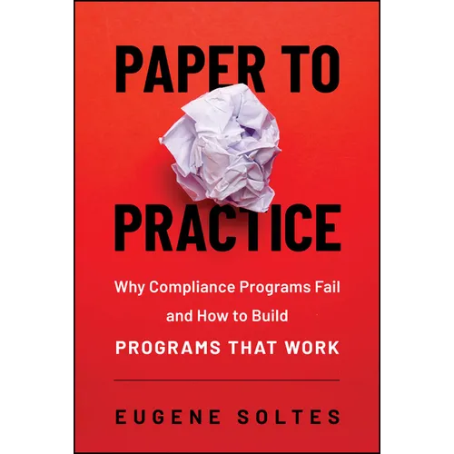 Paper to Practice: Why Compliance Programs Fail and How to Build Programs That Work - Hardcover