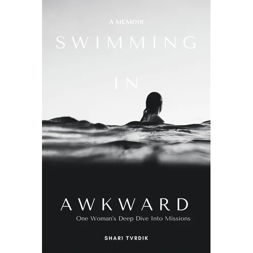 Swimming in Awkward: A Memoir One Woman's Deep Dive Into Missions - Paperback