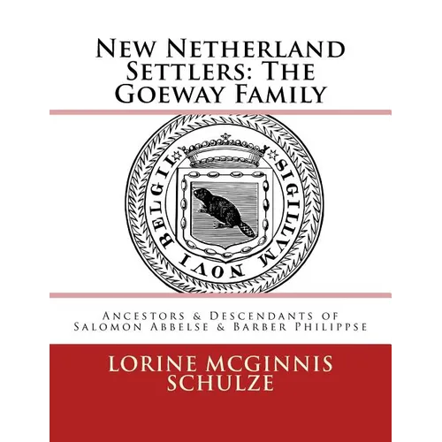 New Netherland Settlers: The Goeway Family: Ancestors & Descendants of Salomon Abbelse & Barber Philippse - Paperback