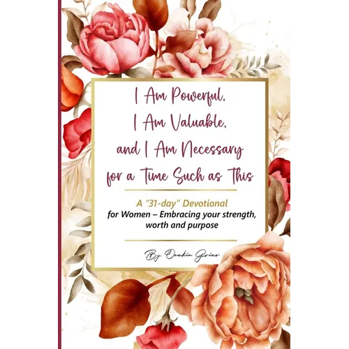 I Am Powerful, I Am Valuable, and I Am Necessary for a Time Such as This A 