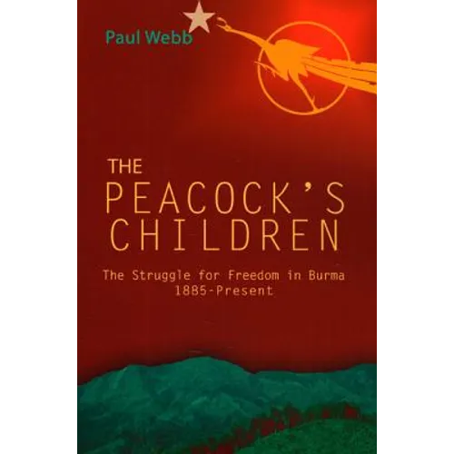 The Peacock's Children: The Struggle for Freedom in Burma 1885-Present - Paperback