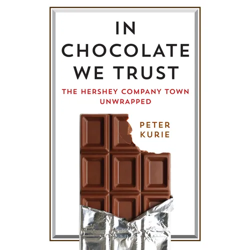 In Chocolate We Trust: The Hershey Company Town Unwrapped - Paperback