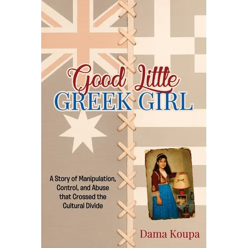 Good Little Greek Girl: A Story of Manipulation, Control, and Abuse That Crossed the Cultural Divide - Paperback