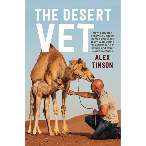 The Desert Vet: How a City Boy Became a Bedouin Nomad and Spent Thirty Years Caring for a Menagerie of Camels and Other Exotic Creatures - Paperback