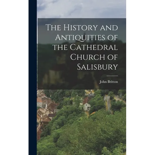 The History and Antiquities of the Cathedral Church of Salisbury - Hardcover
