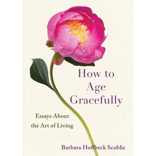 How to Age Gracefully: Essays about the Art of Living - Paperback