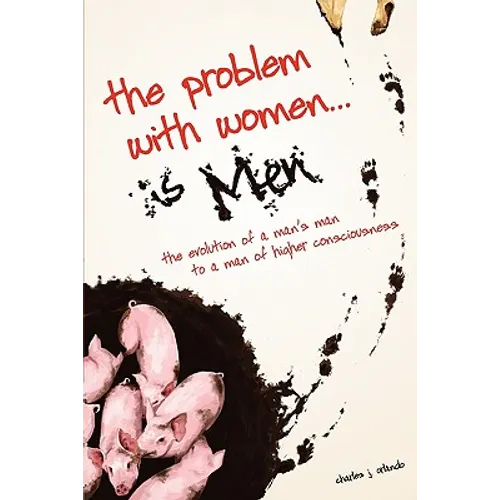 The Problem with Women... is Men: The Evolution of a Man's Man to a Man of Higher Consciousness - Paperback