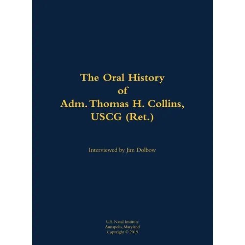 The Oral History of Adm. Thomas H. Collins, USCG (Ret.): 1946- - Hardcover