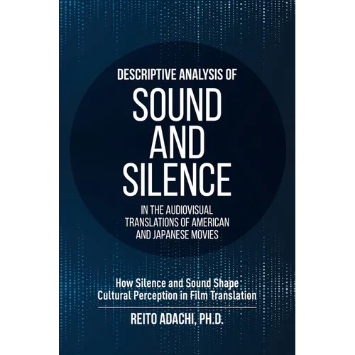 Descriptive Analysis of Sound and Silence in the Audiovisual Translations of American and Japanese Movies: How Silence and Sound Shape Cultural Percep - Paperback