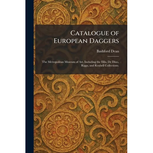 Catalogue of European Daggers: The Metropolitan Museum of Art. Including the Ellis, De Dino, Riggs, and Reubell Collections. - Paperback