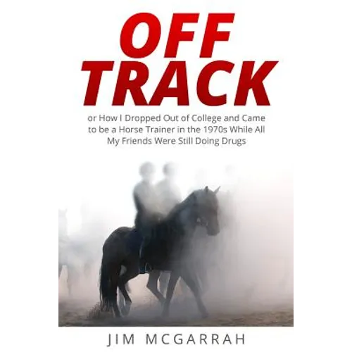 Off Track: or How I Dropped Out of College and Came to be a Horse Trainer in the 1970s While All My Friends Were Still Doing Drug - Paperback