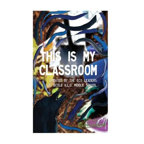 This is My Classroom: Created by the Eco Leaders of École K.L.O. Middle School - Paperback
