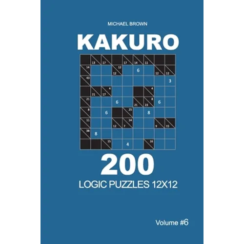 Kakuro - 200 Logic Puzzles 12x12 (Volume 6) - Paperback