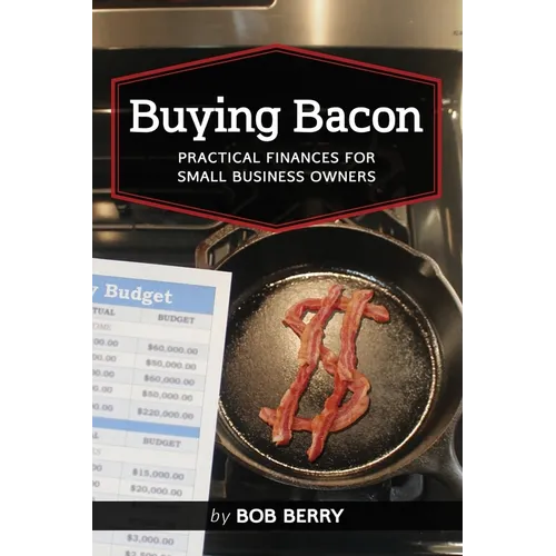 Buying Bacon: Practical Finances for Small Business Owners - Paperback