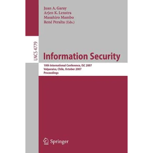 Information Security: 10th International Conference, Isc 2007, Valparaiso, Chile, October 9-12, 2007, Proceedings - Paperback