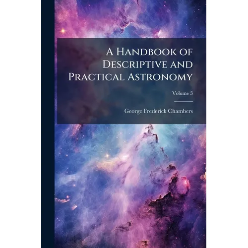 A Handbook of Descriptive and Practical Astronomy; Volume 3 - Paperback