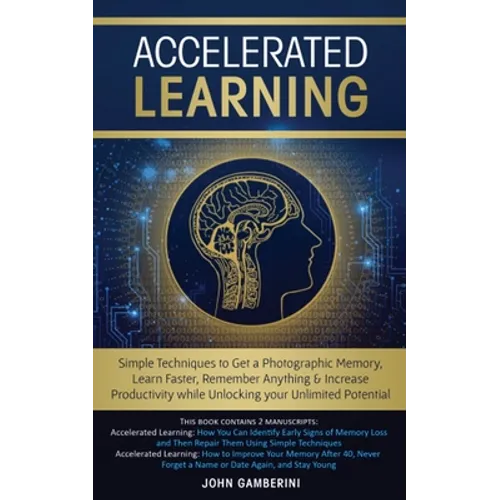 Accelerated Learning: Techniques to Get a Photographic Memory, Learn Faster, Remember Anything & Increase Productivity while Unlocking your Unlimited - Paperback