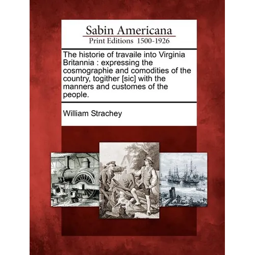The Historie of Travaile Into Virginia Britannia: Expressing the Cosmographie and Comodities of the Country, Togither [Sic] with the Manners and Custo - Paperback