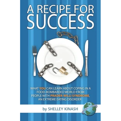 A Recipe for Success: What You Can Learn about Coping in a Food-Bombarded World from People with Prader-Willi Syndrome, an Extreme Eating Di - Hardcover