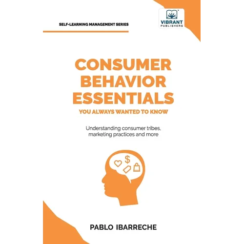 Consumer Behavior Essentials You Always Wanted To Know: Marketing Psychology, Targeting Strategies, Segmentation, Tribal Marketing, and Consumer Insig - Paperback