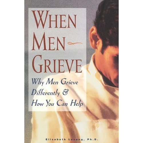 When Men Grieve: Why Men Grieve Differently and How You Can Help - Paperback