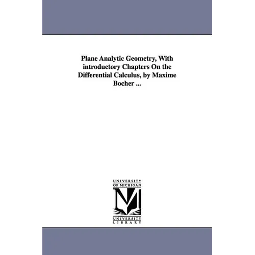 Plane Analytic Geometry, with Introductory Chapters on the Differential Calculus, by Maxime Bocher ... - Paperback