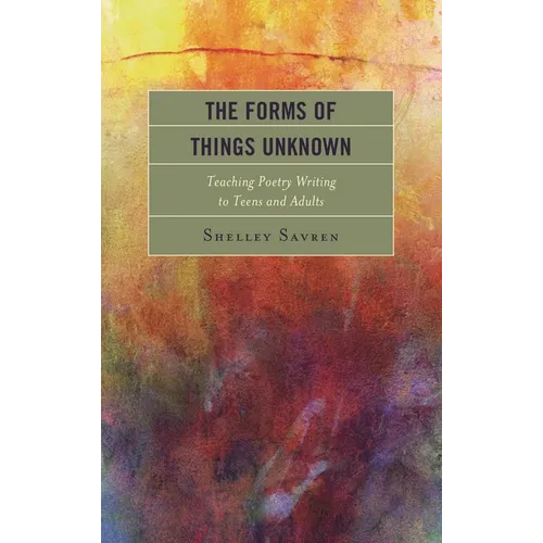 Forms of Things Unknown: Teaching Poetry Writing to Teens and Adults - Hardcover