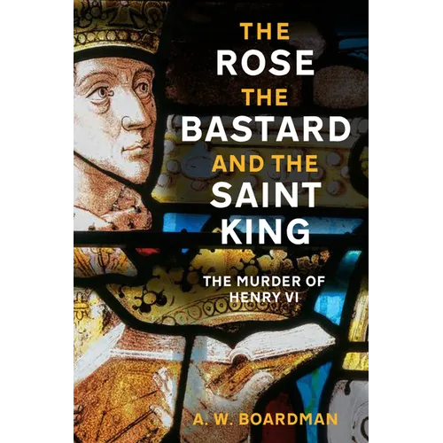 The Rose, the Bastard and the Saint King: The Murder of Henry VI - Hardcover