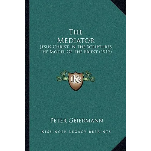 The Mediator: Jesus Christ In The Scriptures, The Model Of The Priest (1917) - Paperback