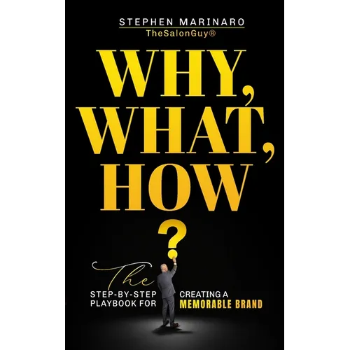 Why, What, How: The Step-by-Step Playbook for Creating a Memorable Brand:: The Step-by-Step Playbook for Creating a Memorable Brand - Paperback