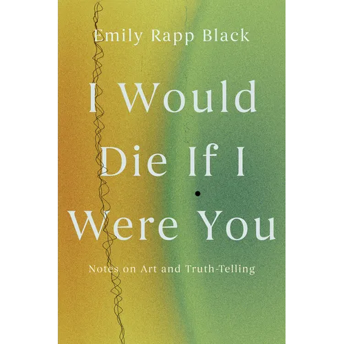 I Would Die If I Were You: Notes on Art and Truth-Telling - Paperback