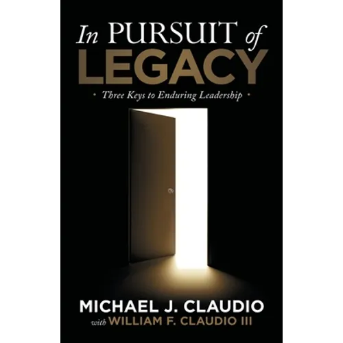In Pursuit of Legacy: Three Keys to Enduring Leadership - Paperback