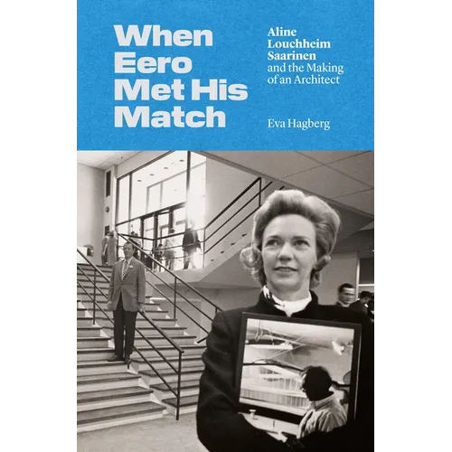 When Eero Met His Match: Aline Louchheim Saarinen and the Making of an Architect - Hardcover