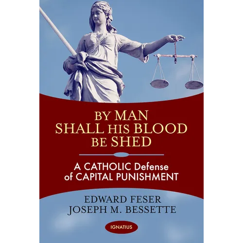 By Man Shall His Blood Be Shed: A Catholic Defense of Capital Punishment - Paperback