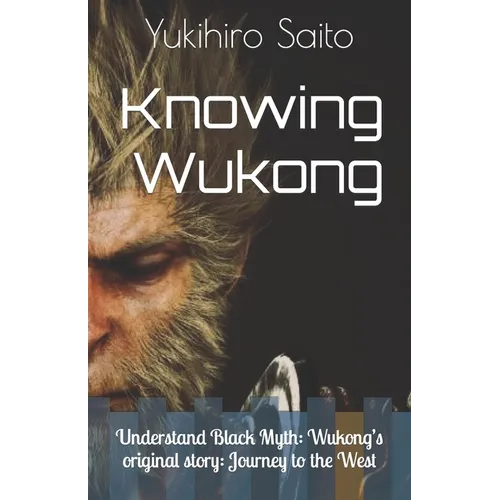 Knowing Wukong: Understand Black Myth: Wukong's original story: Journey to the West - Paperback