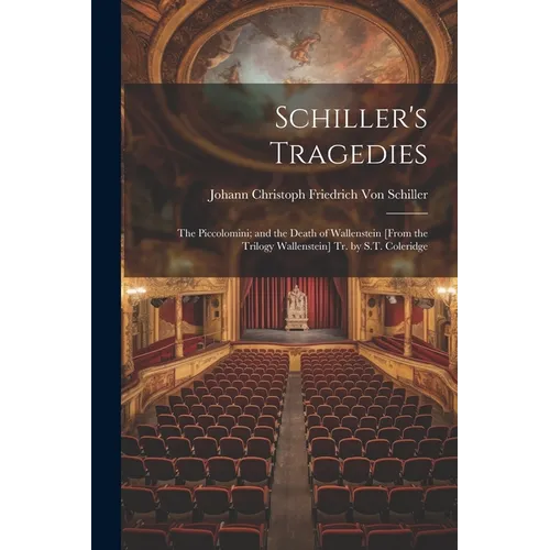 Schiller's Tragedies: The Piccolomini; and the Death of Wallenstein [From the Trilogy Wallenstein] Tr. by S.T. Coleridge - Paperback