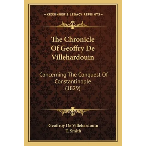The Chronicle Of Geoffry De Villehardouin: Concerning The Conquest Of Constantinople (1829) - Paperback