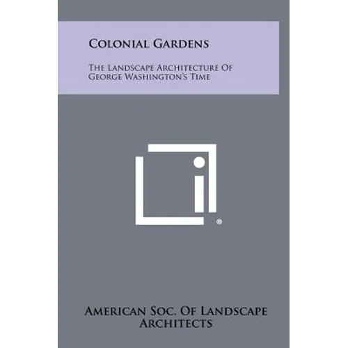 Colonial Gardens: The Landscape Architecture Of George Washington's Time - Hardcover