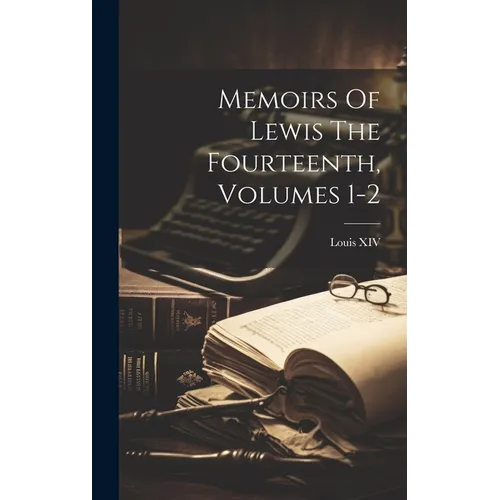Memoirs Of Lewis The Fourteenth, Volumes 1-2 - Hardcover