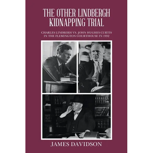 The Other Lindbergh Kidnapping Trial: Charles Lindberh vs. John Hughes Curtis in the Flemington Courthouse in 1932 - Paperback