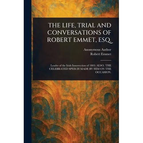 The Life, Trial and Conversations of Robert Emmet, Esq. - Paperback