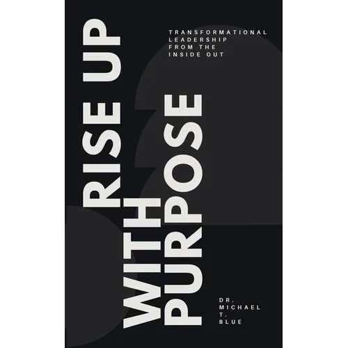 Rise Up With Purpose: Transformational Leadership From The Inside Out - Paperback