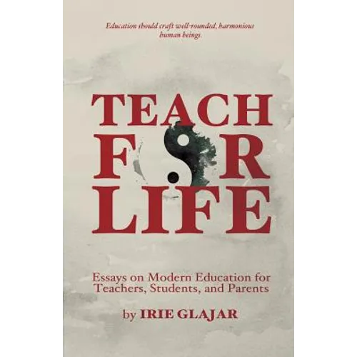Teach For Life: Essays on Modern Education For Teachers, Students, and Parents - Paperback